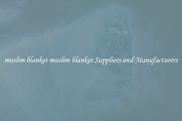 muslim blanket muslim blanket Suppliers and Manufacturers