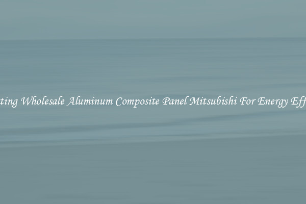 Insulating Wholesale Aluminum Composite Panel Mitsubishi For Energy Efficiency