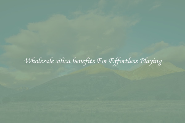 Wholesale silica benefits For Effortless Playing