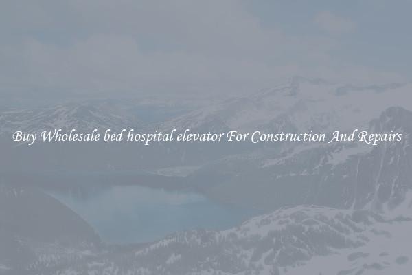 Buy Wholesale bed hospital elevator For Construction And Repairs