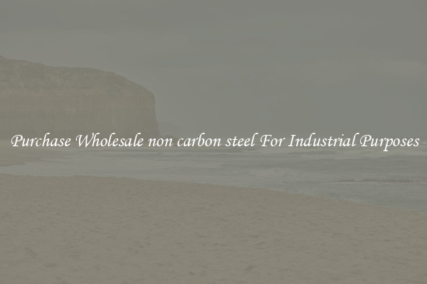 Purchase Wholesale non carbon steel For Industrial Purposes