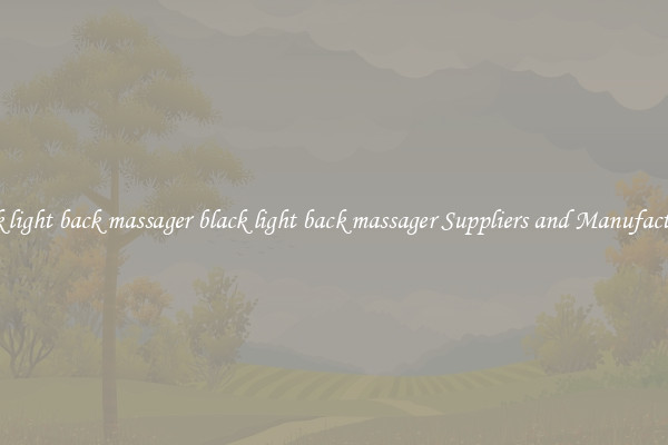 black light back massager black light back massager Suppliers and Manufacturers