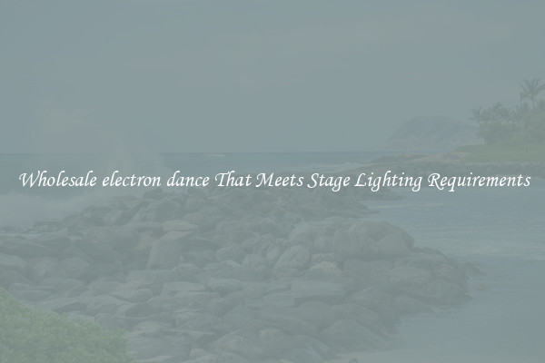 Wholesale electron dance That Meets Stage Lighting Requirements