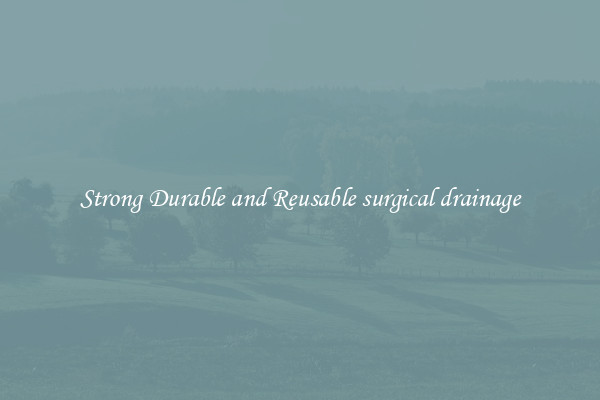 Strong Durable and Reusable surgical drainage