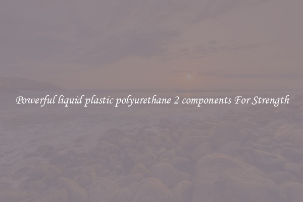 Powerful liquid plastic polyurethane 2 components For Strength