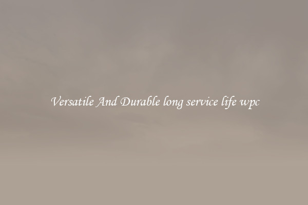 Versatile And Durable long service life wpc