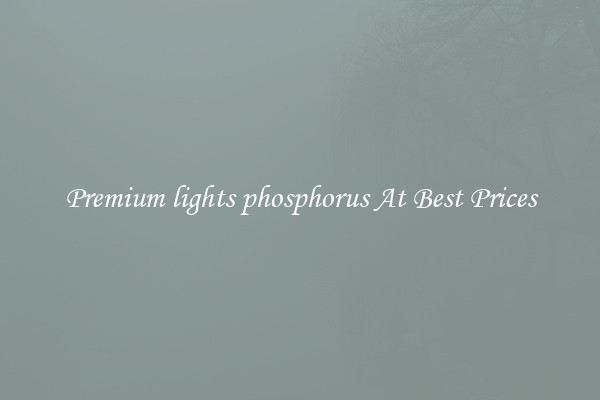Premium lights phosphorus At Best Prices