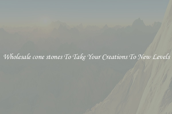Wholesale cone stones To Take Your Creations To New Levels