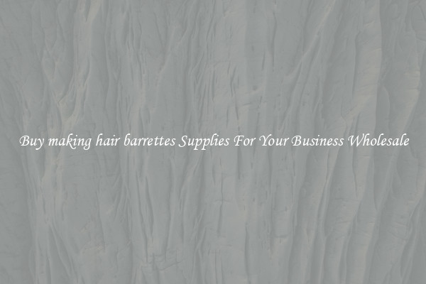 Buy making hair barrettes Supplies For Your Business Wholesale