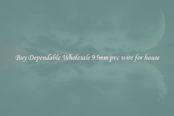 Buy Dependable Wholesale 95mm pvc wire for house