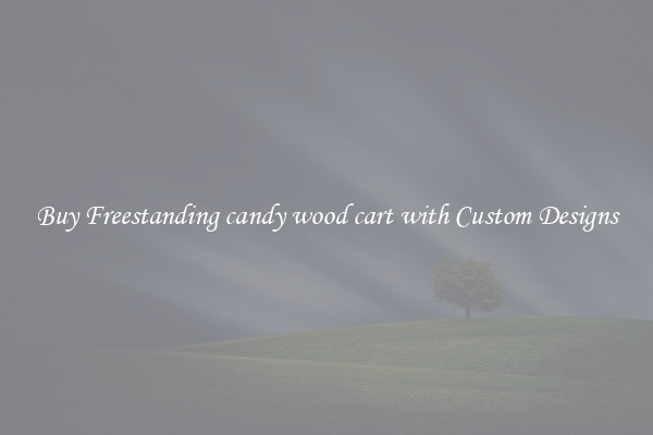 Buy Freestanding candy wood cart with Custom Designs