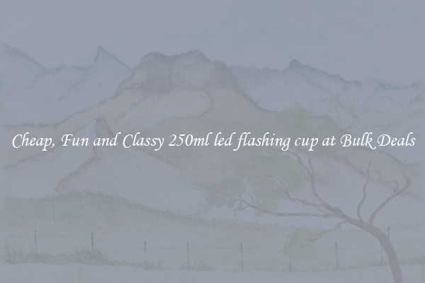 Cheap, Fun and Classy 250ml led flashing cup at Bulk Deals