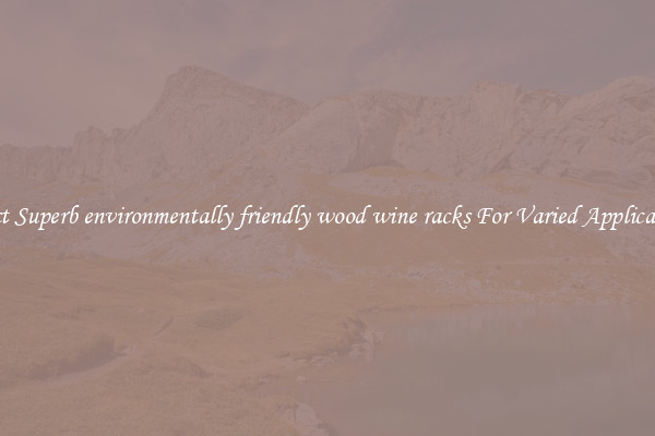 Select Superb environmentally friendly wood wine racks For Varied Applications