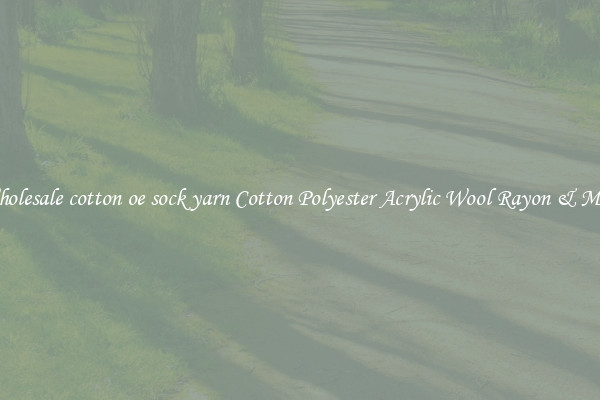 Wholesale cotton oe sock yarn Cotton Polyester Acrylic Wool Rayon & More
