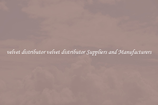 velvet distributor velvet distributor Suppliers and Manufacturers
