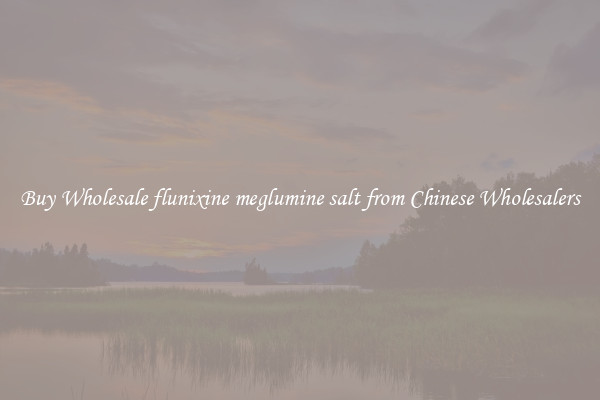 Buy Wholesale flunixine meglumine salt from Chinese Wholesalers