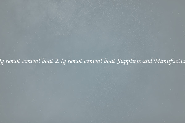 2.4g remot control boat 2.4g remot control boat Suppliers and Manufacturers