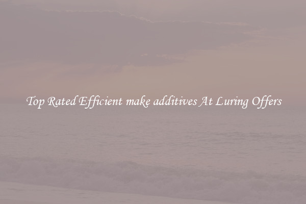 Top Rated Efficient make additives At Luring Offers