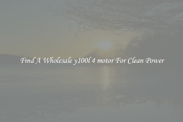 Find A Wholesale y100l 4 motor For Clean Power