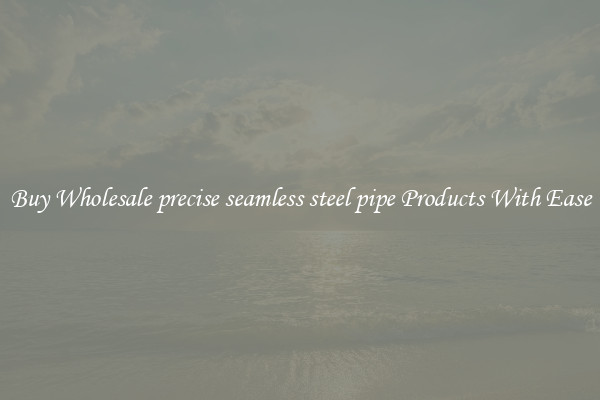 Buy Wholesale precise seamless steel pipe Products With Ease