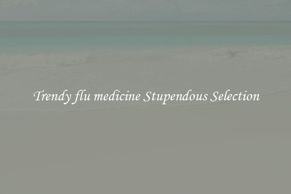 Trendy flu medicine Stupendous Selection