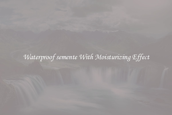 Waterproof semente With Moisturizing Effect