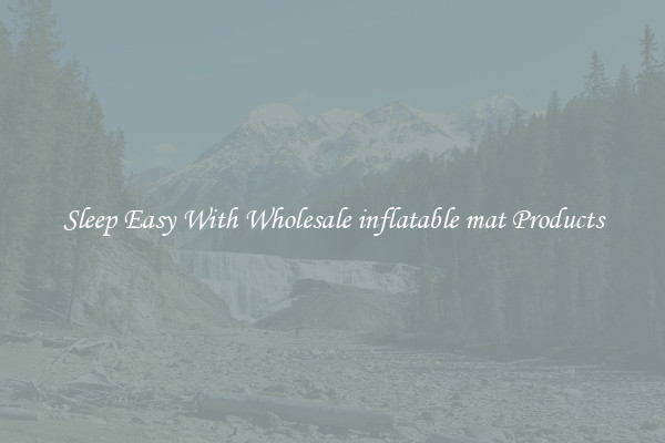 Sleep Easy With Wholesale inflatable mat Products