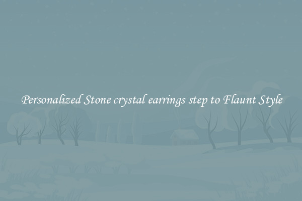 Personalized Stone crystal earrings step to Flaunt Style