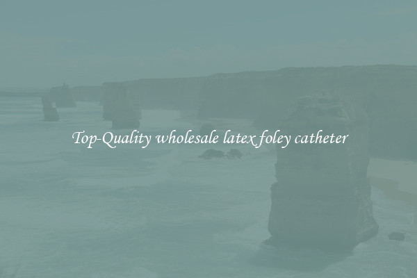 Top-Quality wholesale latex foley catheter