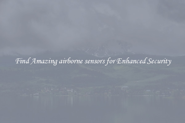 Find Amazing airborne sensors for Enhanced Security