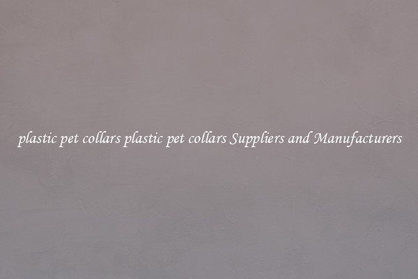 plastic pet collars plastic pet collars Suppliers and Manufacturers
