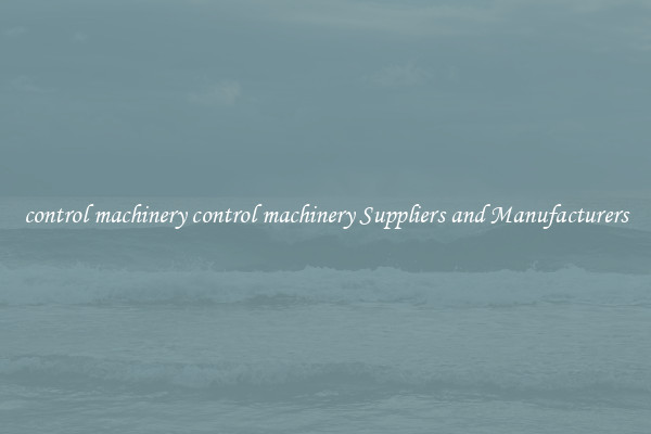 control machinery control machinery Suppliers and Manufacturers