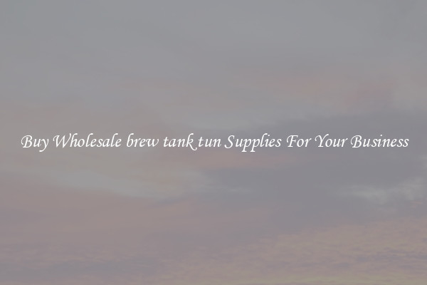 Buy Wholesale brew tank tun Supplies For Your Business