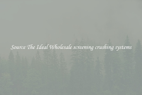 Source The Ideal Wholesale screening crushing systems