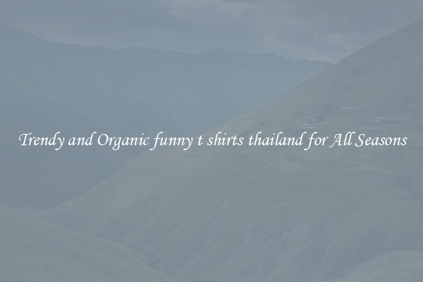 Trendy and Organic funny t shirts thailand for All Seasons