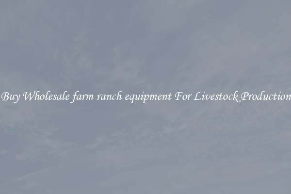 Buy Wholesale farm ranch equipment For Livestock Production