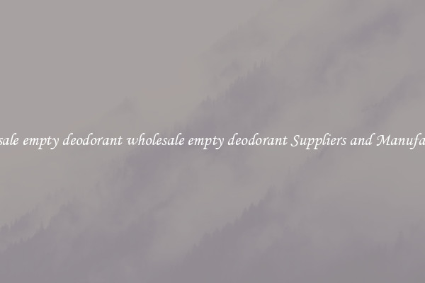 wholesale empty deodorant wholesale empty deodorant Suppliers and Manufacturers