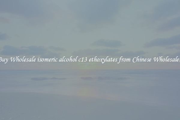 Buy Wholesale isomeric alcohol c13 ethoxylates from Chinese Wholesalers
