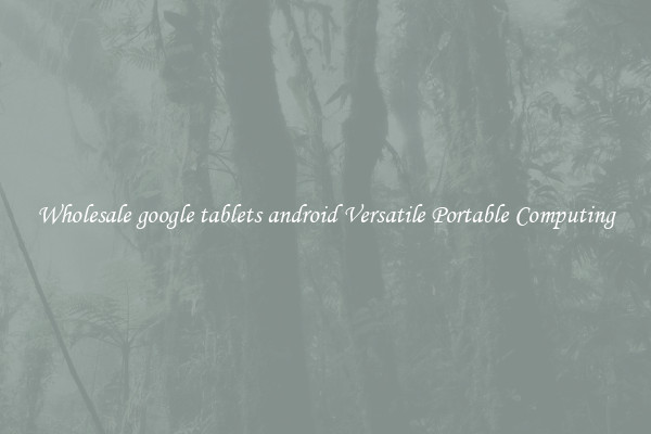 Wholesale google tablets android Versatile Portable Computing
